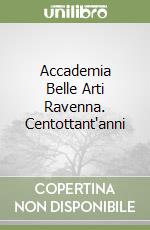 Accademia Belle Arti Ravenna. Centottant'anni