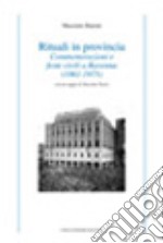 Rituali in provincia. Commemorazioni e feste civili a Ravenna (1861-1975) libro