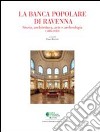 La Banca Popolare di Ravenna. Storia, architettura, arte e archeologia libro