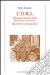 L'O.R.I. (Organizzazione della Resistenza Italiana). Racconti e protagonisti libro