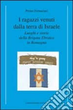 I ragazzi venuti dalla terra di Israele. Luoghi e storie della brigata ebraica in Romagna libro