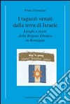 I ragazzi venuti dalla terra di Israele. Luoghi e storie della brigata ebraica in Romagna libro di Fornaciari Primo