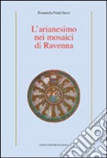 L'arianesimo nei mosaici di Ravenna. Ediz. illustrata libro