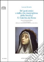 De' gesti eroici e della vita maravigliosa della Serafica S. Caterina da Siena