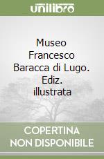 Museo Francesco Baracca di Lugo. Ediz. illustrata libro