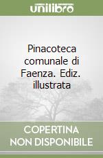 Pinacoteca comunale di Faenza. Ediz. illustrata libro