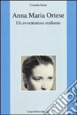 Anna Maria Ortese. Un avventuroso realismo libro