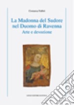 La madonna del sudore nel Duomo di Ravenna. Arte e devozione libro