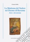 La madonna del sudore nel Duomo di Ravenna. Arte e devozione libro di Fabbri Costanza