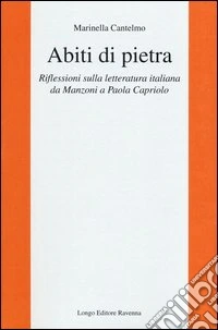 Abiti di pietra. Riflessioni sulla letteratura italiana da Manzoni a Paola Capriolo