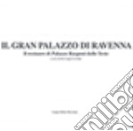 Il Gran Palazzo di Ravenna. Il restauro di Palazzo Rasponi dalle Teste. Ediz. illustrata libro