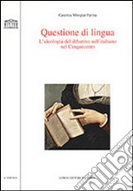 Questione di lingua. L'ideologia del dibattito sull'italiano nel Cinquecento libro