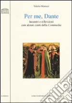 Per me, Dante. Incontri e riflessioni con alcuni canti della «Commedia» libro