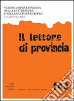 Il lettore di provincia. Vol. 143: Verdi e l'opera italiana nella letteratura e nella cultura europee