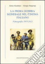 La prima guerra mondiale nel cinema italiano. Filmografia 1915-2013