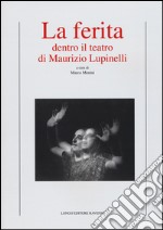 La ferita. Dentro il teatro di Maurizio Lupinelli libro