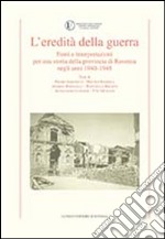 L'eredità della guerra. Fonti e interpretazioni per una storia della provincia di Ravenna negli anni 1942-1948 libro