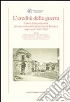 L'eredità della guerra. Fonti e interpretazioni per una storia della provincia di Ravenna negli anni 1942-1948 libro