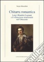 Chitarra romantica. Luigi (Rinaldo) Legnani e il virtuosismo strumentale nell'Ottocento