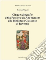 Cinque xilografie della passione da Altomünster alla Biblioteca Classense di Ravenna. Ediz. illustrata libro