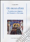 Gli eterni affetti. Il sentimento dipinto tra Bisanzio e Ravenna. Ediz. illustrata libro