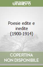 Poesie edite e inedite (1900-1914)