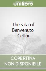 The vita of Benvenuto Cellini libro