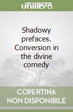 Shadowy prefaces. Conversion in the divine comedy