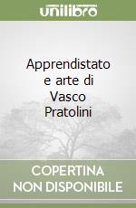 Apprendistato e arte di Vasco Pratolini libro