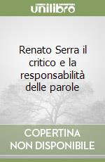 Renato Serra il critico e la responsabilità delle parole libro