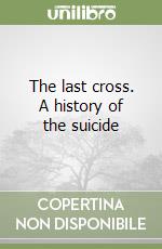 The last cross. A history of the suicide libro