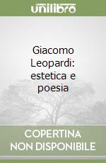 Giacomo Leopardi: estetica e poesia libro