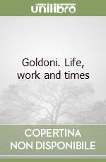 Goldoni. Life, work and times