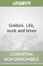 Goldoni. Life, work and times libro