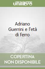 Adriano Guerrini e l'età di ferro