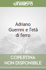 Adriano Guerrini e l'età di ferro libro