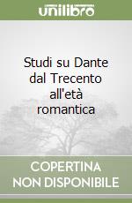 Studi su Dante dal Trecento all'età romantica libro