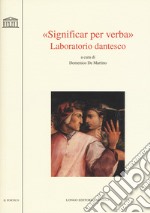 «Significar per verba». Laboratorio dantesco. Atti del convegno Università di Udine (Udine, 22-23 ottobre 2015) libro