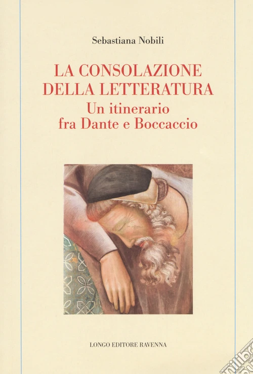 La consolazione della letteratura. Un itinerario fra Dante e Boccaccio