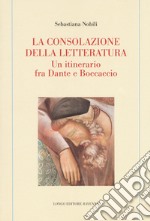 La consolazione della letteratura. Un itinerario fra Dante e Boccaccio libro