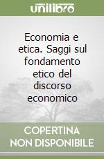 Economia e etica. Saggi sul fondamento etico del discorso economico