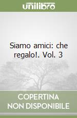 Siamo amici: che regalo!. Vol. 3 libro