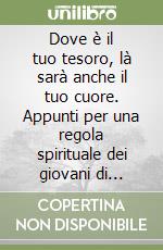 Dove è il tuo tesoro, là sarà anche il tuo cuore. Appunti per una regola spirituale dei giovani di Azione Cattolica libro