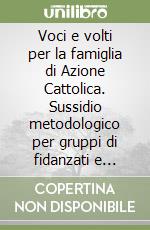 Voci e volti per la famiglia di Azione Cattolica. Sussidio metodologico per gruppi di fidanzati e sposi libro