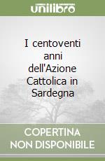 I centoventi anni dell'Azione Cattolica in Sardegna libro