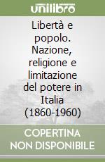 Libertà e popolo. Nazione, religione e limitazione del potere in Italia (1860-1960)