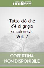 Tutto ciò che c'è di grigio si colorerà. Vol. 2 libro