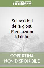 Sui sentieri della gioia. Meditazioni bibliche libro