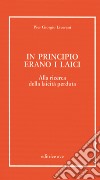 In principio erano i laici. Alla ricerca della laicità perduta libro di Liverani P. Giorgio