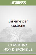 Insieme per costruire libro